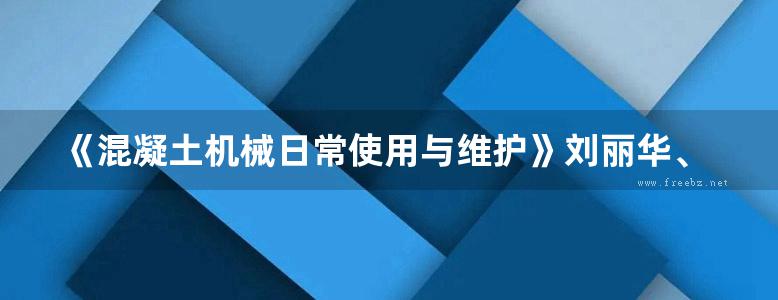 《混凝土机械日常使用与维护》刘丽华、杨建军 中国机械工程学会